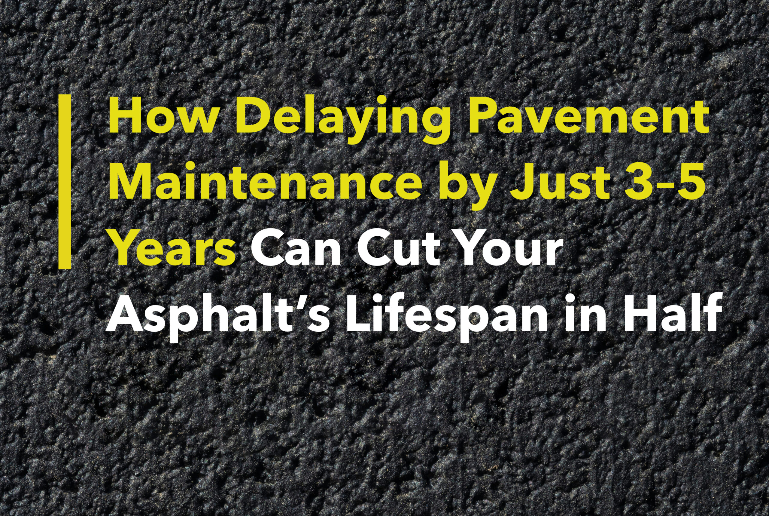Blog: How-Delaying-Pavement-Maintenance-by-Just-3–5-Years-Can-Cut-Your-Asphalts-Lifespan-in-Half